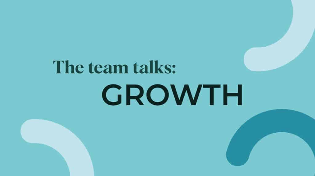 The team talks: Growth